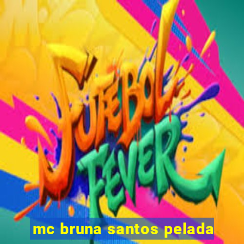 mc bruna santos pelada